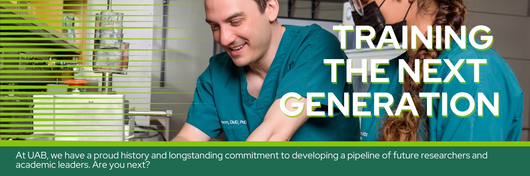 Training  the next generation - At UAB, we have a proud history and longstanding commitment to developing a pipeline of future researchers and academic leaders. Are you next?
